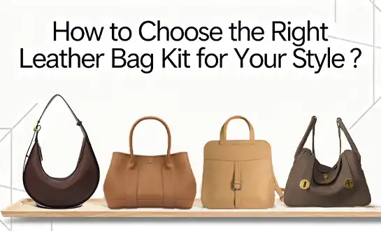 How to Choose the Right Leather Bag Kit for Your Style？-1
