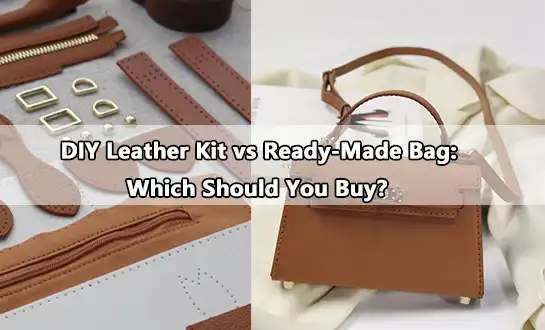DIY Leather Kit vs Ready-Made Bag: Which Should You Buy？