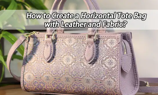 How to Create a Horizontal Tote Bag with Leather and Fabric？