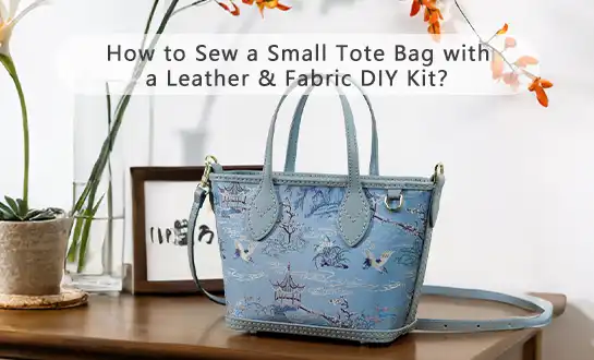 How to Sew a Small Tote Bag with a Leather & Fabric DIY Kit？