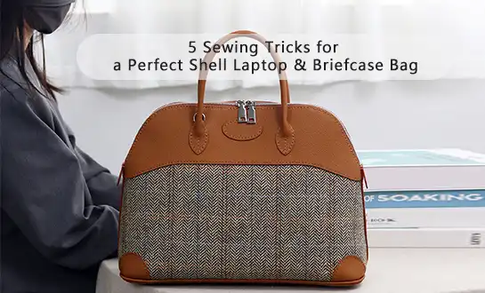 5 Sewing Tricks for a Perfect Shell Laptop & Briefcase Bag