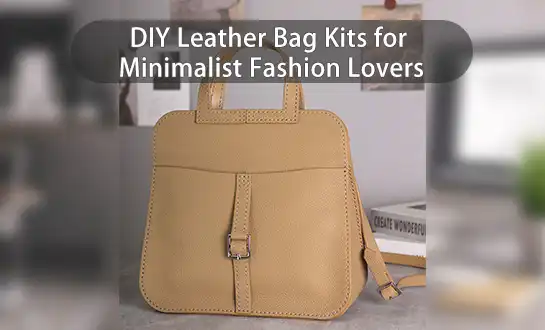 DIY Leather Bag Kits for Minimalist Fashion Lovers