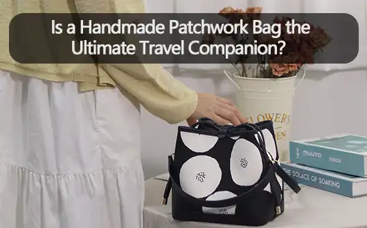 Is a Handmade Patchwork Bag the Ultimate Travel Companion？