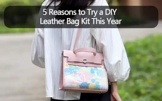 5 Reasons to Try a DIY Leather Bag Kit This Year