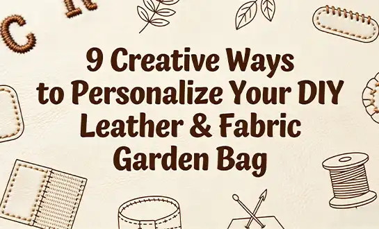 9 Creative Ways to Personalize Your DIY Leather & Fabric Garden Bag
