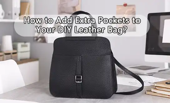 How to Add Extra Pockets to Your DIY Leather Bag？