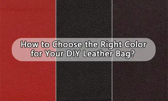How to Choose the Right Color for Your DIY Leather Bag？
