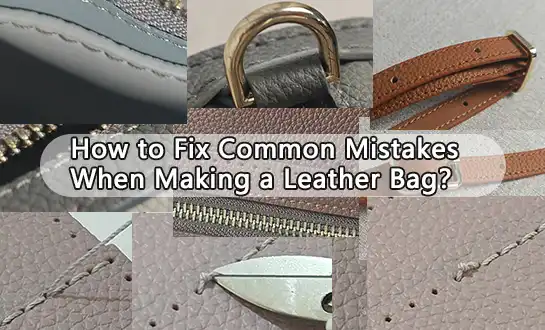 How to Fix Common Mistakes When Making a Leather Bag？